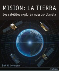 Mision: la tierra. los satelites exploran nuestro planeta