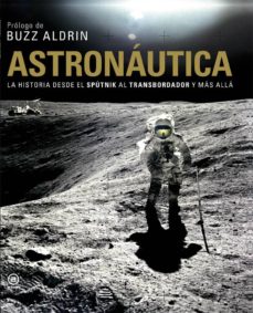 Astronautica. la historia desde el sputnik al transbordador y mas alla