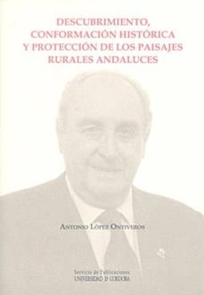 Descubrimiento, conformacion historica y proteccion de los paisaj es rurales andaluces