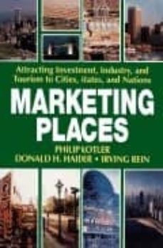 Marketing places: attracting investment, industry, and tourism to cities, states, and nations (edición en inglés)