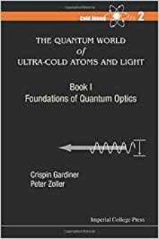 THE QUANTUM WORLD OF ULTRA-COLD ATOMS AND LIGHT: BOOK 1: FOUNDATIONS OF QUANTUM OPTICS (edición en inglés)