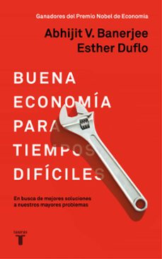 Buena economia para tiempos dificiles: en busca de mejores soluciones mayores problemas