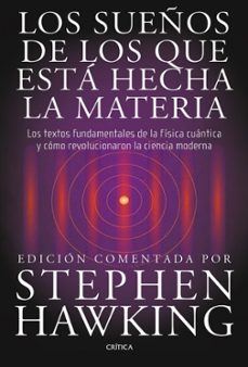 Los sueÑos de los que esta hecha la materia: los textos fundament ales de la fisica cuantica y como revolucionaron la ciencia moderna