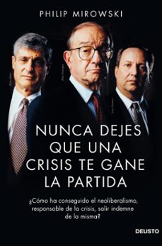 Nunca dejes que una crisis te gane la partida: ¿como ha conseguid o el neoliberalismo, responsable de la crisis, salir indemne de la misma?