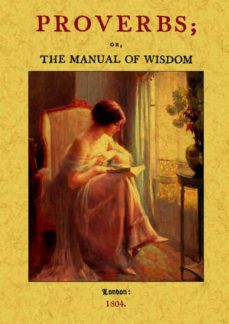 Proverbs; or, the manual of wisdom: being an alphabetical arrange ment of the best english, spanish, french, italian and other proverbs (edición en inglés)