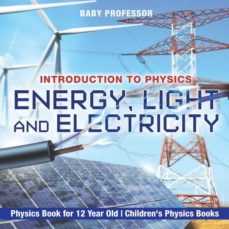 Energy, light and electricity - introduction to physics - physics book for 12 year old | childrens physics books