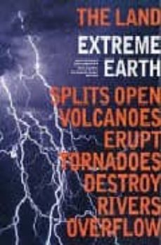 Extreme earth: splits open, volcanoes erupt, tornadoes destroy, r ivers overflow (edición en inglés)