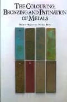 Colouring, bronzing, and patination of metals: a manual for the fine metalworker and sculptor: cast bronze brass, copper, and copper-plat (edición en inglés)