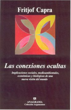 Las conexiones ocultas: implicaciones sociales, medioambientales, economicas y biologicas de una nueva vision del mundo