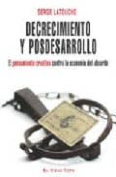 Decrecimiento y posdesarrollo: el pensamiento creativo contra la economia del absurdo