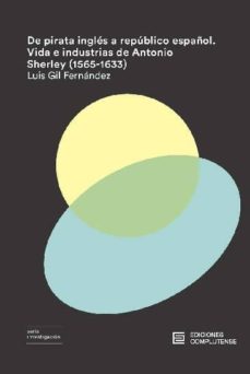 De pirata ingles a republico espaÑol: vida e industrias de antonio sherley (1565-1633)