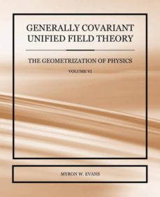 GENERALLY COVARIANT UNIFIED FIELD THEORY - THE GEOMETRIZATION OF PHYSICS - VOLUME VI