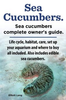 Sea cucumbers. seacucumbers complete owners guide. life cycle, habitat, care, set up your aquarium and where to buy all included. also includes edible sea cucumbers.