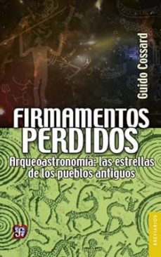 Firmamentos perdidos: arqueoastronomia: las estrellas de los pueblos antiguos