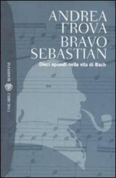 Bravo, sebastian. dieci episodi nella vita di bach. (edición en italiano)