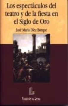 Los espectaculos del teatro y de la fiesta en el siglo de oro