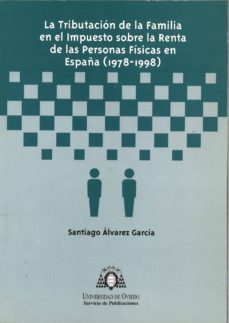 La tributacion de la familia en el impuesto sobre la renta de las personas fisicas en espaÑa (1978-1998)