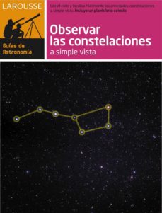 Observar las constelaciones a simple vista: larousse guia de astr onomia