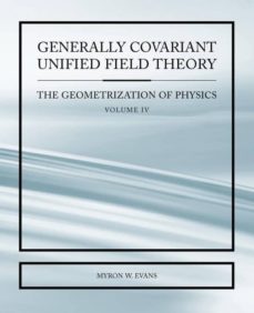 Generally covariant unified field thoery -the geometrization of physics - volume iv