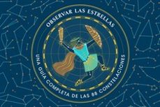 Observar las estrellas. una guia definitiva de las 88 constelacio nes