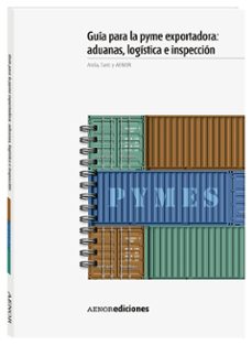 GuÍa para la pyme exportadora: aduanas, logÍstica e inspecciÓn