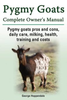 Pygmy goats. pygmy goats pros and cons, daily care, milking, health, training and costs. pygmy goats complete owners manual.