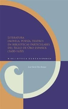 Literatura (novela, poesia, teatro) en bibliotecas particulares d l siglo de oro espaÑol ( 1600 - 1650)