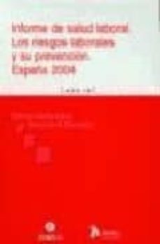 Informe de salud laboral: los riesgos laborales y su prevencion. espaÑa 2004